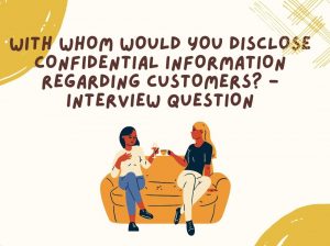 With whom would you disclose cofidential information regarding customers?